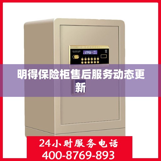 明得保险柜售后服务动态更新
