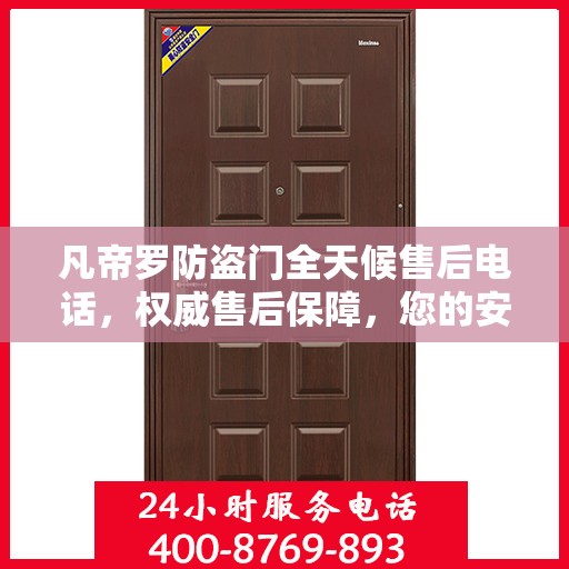 凡帝罗防盗门全天候售后电话，权威售后保障，您的安全我们守护
