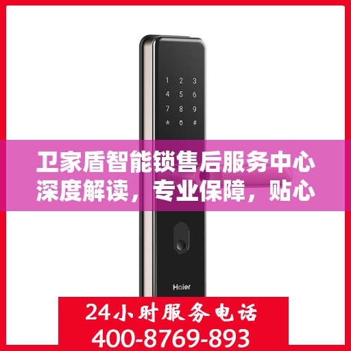 卫家盾智能锁售后服务中心深度解读，专业保障，贴心服务