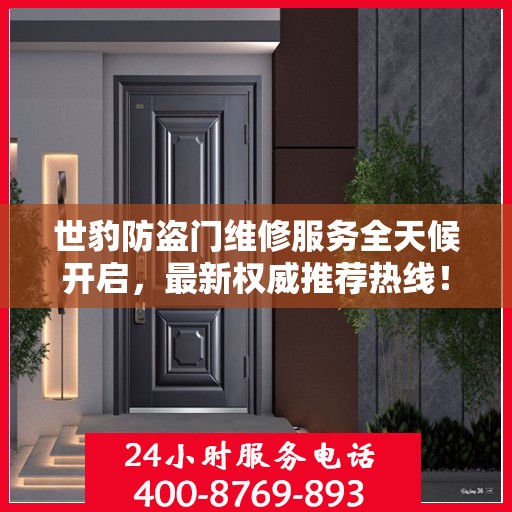 世豹防盗门维修服务全天候开启，最新权威推荐热线！