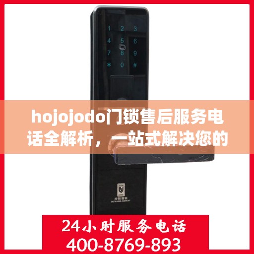 hojojodo门锁售后服务电话全解析，一站式解决您的疑问和需求