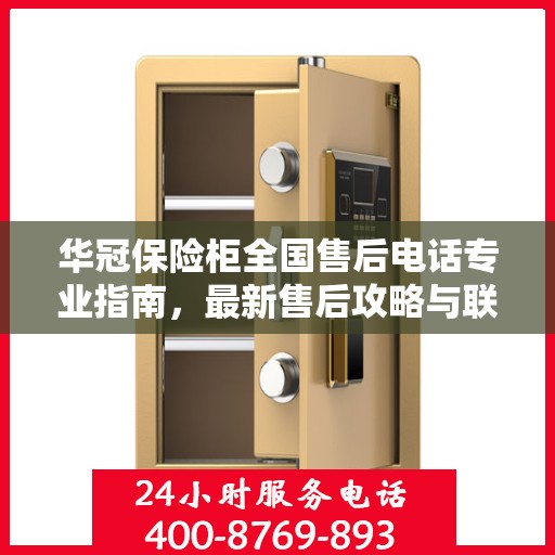 华冠保险柜全国售后电话专业指南，最新售后攻略与联系方式
