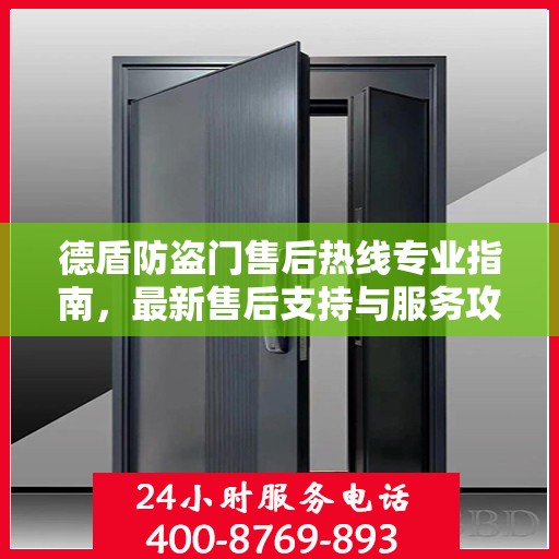 德盾防盗门售后热线专业指南，最新售后支持与服务攻略