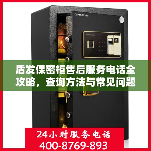 盾发保密柜售后服务电话全攻略，查询方法与常见问题解答