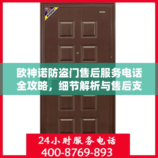 欧神诺防盗门售后服务电话全攻略，细节解析与售后支持一网打尽