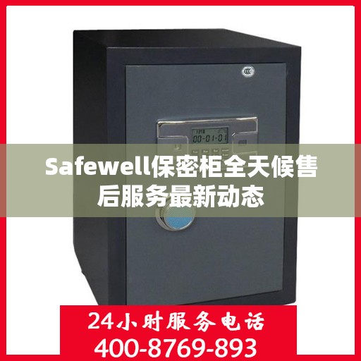 Safewell保密柜全天候售后服务最新动态