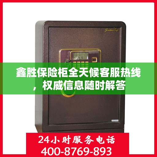 鑫胜保险柜全天候客服热线，权威信息随时解答