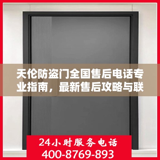 天伦防盗门全国售后电话专业指南，最新售后攻略与联系方式