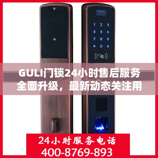 GULI门锁24小时售后服务全面升级，最新动态关注用户体验