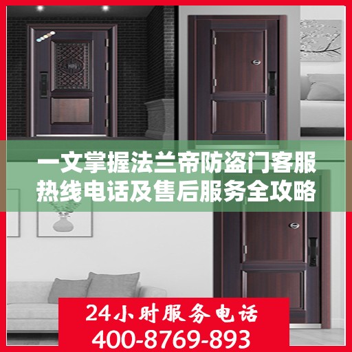 一文掌握法兰帝防盗门客服热线电话及售后服务全攻略