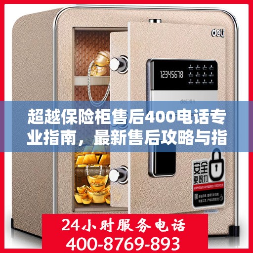 超越保险柜售后400电话专业指南，最新售后攻略与指南