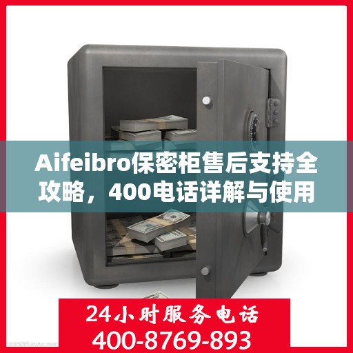 Aifeibro保密柜售后支持全攻略，400电话详解与使用指南