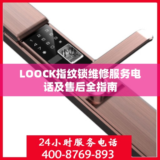 LOOCK指纹锁维修服务电话及售后全指南