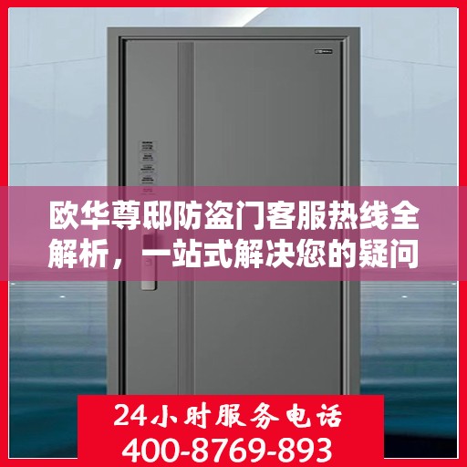 欧华尊邸防盗门客服热线全解析，一站式解决您的疑问和需求