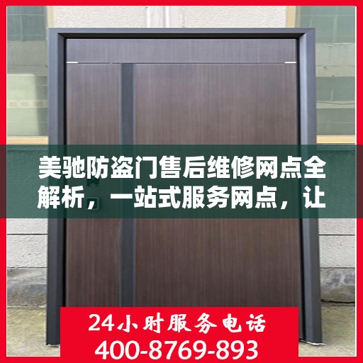 美驰防盗门售后维修网点全解析，一站式服务网点，让您无忧！
