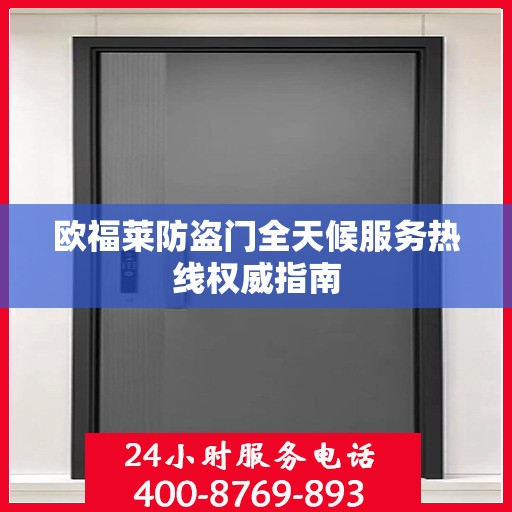 欧福莱防盗门全天候服务热线权威指南