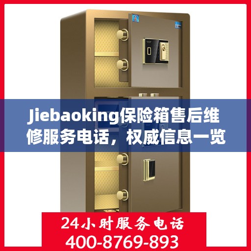 Jiebaoking保险箱售后维修服务电话，权威信息一览