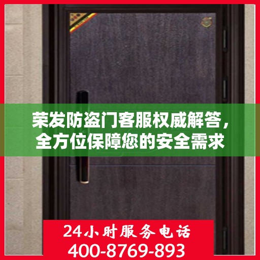 荣发防盗门客服权威解答，全方位保障您的安全需求
