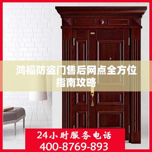 鸿福防盗门售后网点全方位指南攻略