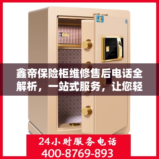 鑫帝保险柜维修售后电话全解析，一站式服务，让您轻松解决售后问题