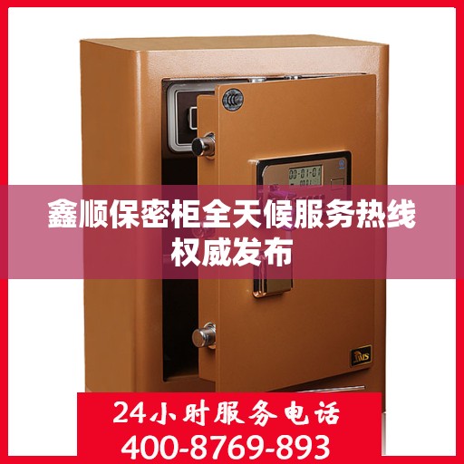 鑫顺保密柜全天候服务热线权威发布