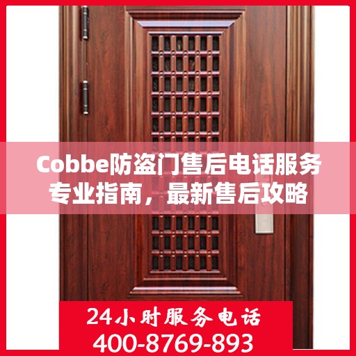 Cobbe防盗门售后电话服务专业指南，最新售后攻略