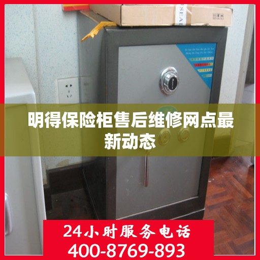 明得保险柜售后维修网点最新动态