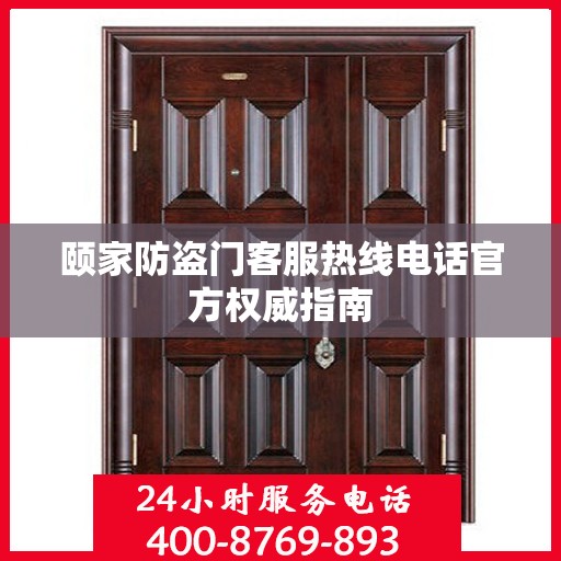 颐家防盗门客服热线电话官方权威指南