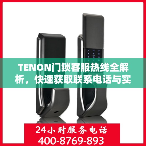 TENON门锁客服热线全解析，快速获取联系电话与实用攻略