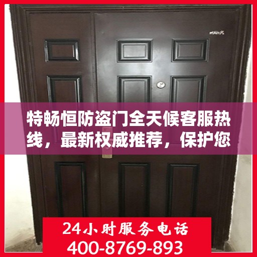 特畅恒防盗门全天候客服热线，最新权威推荐，保护您的安全之门