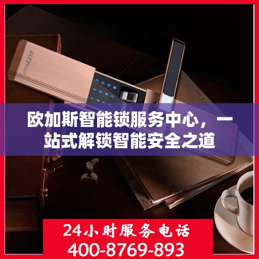 欧加斯智能锁服务中心，一站式解锁智能安全之道