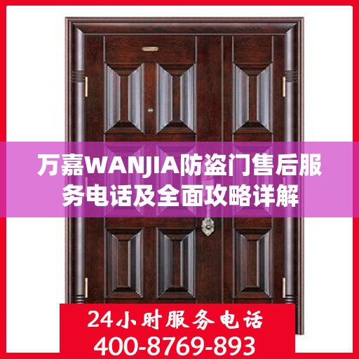 万嘉WANJIA防盗门售后服务电话及全面攻略详解