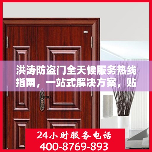 洪涛防盗门全天候服务热线指南，一站式解决方案，贴心守护您的家园安全