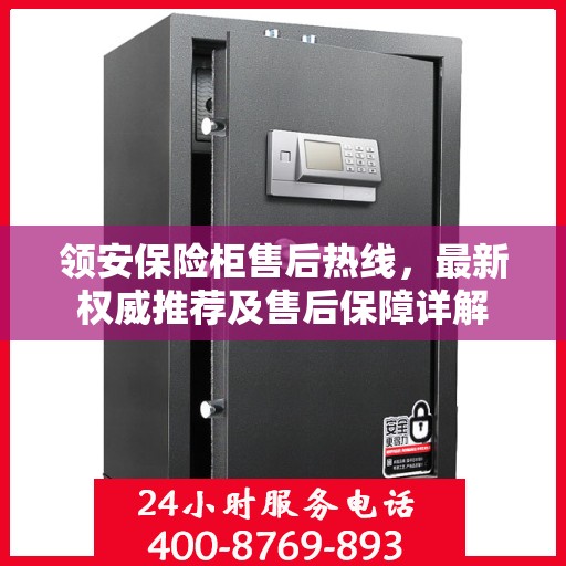 领安保险柜售后热线，最新权威推荐及售后保障详解