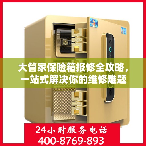 大管家保险箱报修全攻略，一站式解决你的维修难题