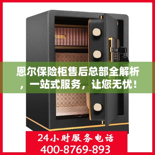 恩尔保险柜售后总部全解析，一站式服务，让您无忧！