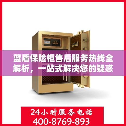 蓝盾保险柜售后服务热线全解析，一站式解决您的疑惑与需求