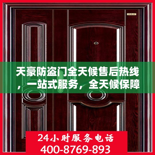 天豪防盗门全天候售后热线，一站式服务，全天候保障
