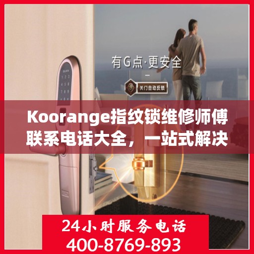 Koorange指纹锁维修师傅联系电话大全，一站式解决您的维修难题