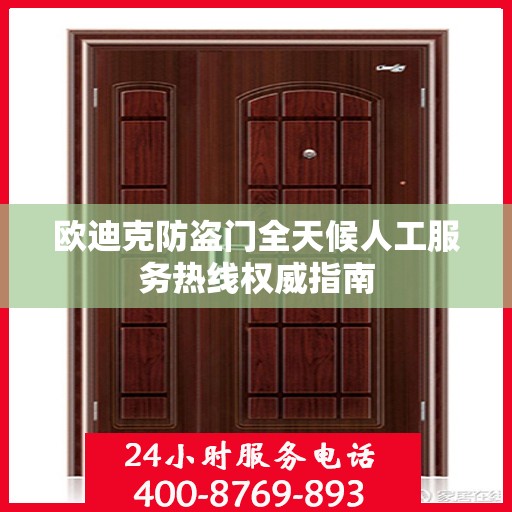 欧迪克防盗门全天候人工服务热线权威指南