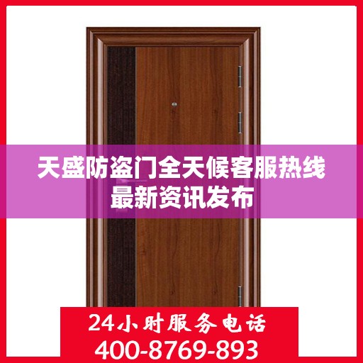 天盛防盗门全天候客服热线最新资讯发布
