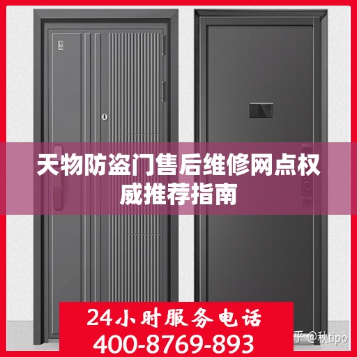 天物防盗门售后维修网点权威推荐指南
