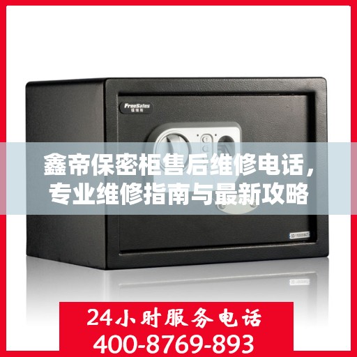 鑫帝保密柜售后维修电话，专业维修指南与最新攻略