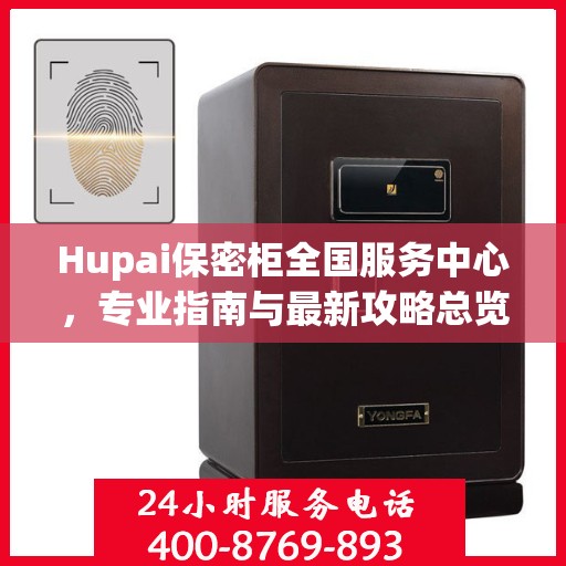 Hupai保密柜全国服务中心，专业指南与最新攻略总览