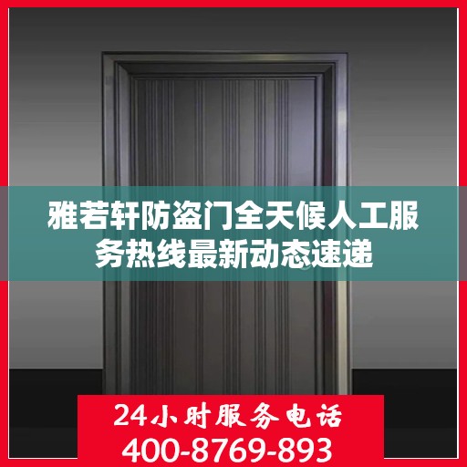 雅若轩防盗门全天候人工服务热线最新动态速递