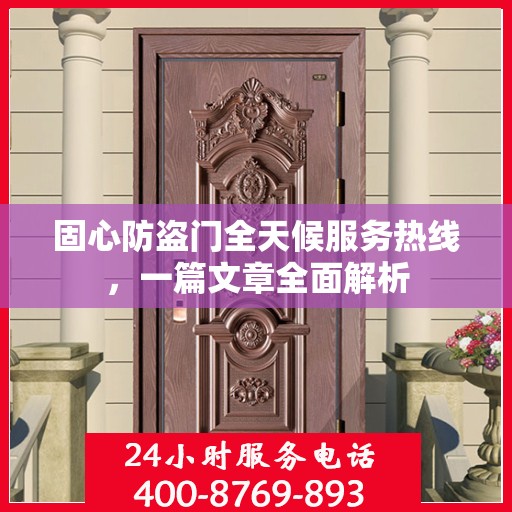 固心防盗门全天候服务热线，一篇文章全面解析
