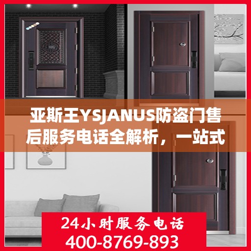 亚斯王YSJANUS防盗门售后服务电话全解析，一站式解决您的疑问和需求