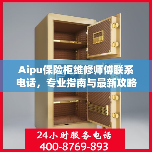 Aipu保险柜维修师傅联系电话，专业指南与最新攻略