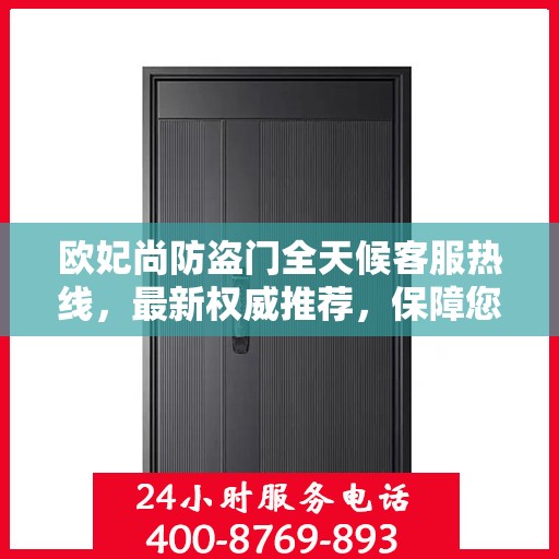 欧妃尚防盗门全天候客服热线，最新权威推荐，保障您的安全需求