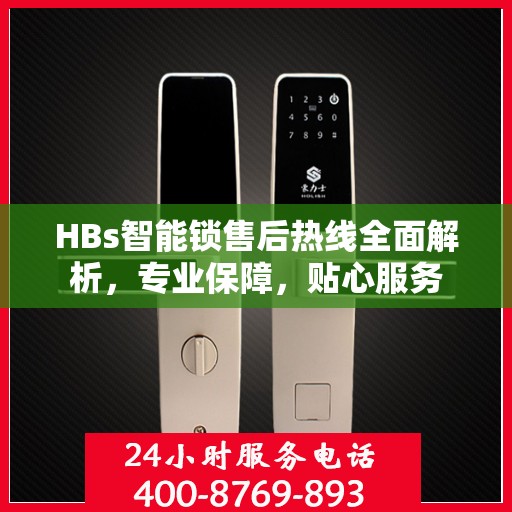 HBs智能锁售后热线全面解析，专业保障，贴心服务